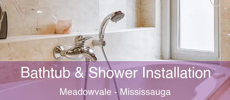Bathtub & Shower Installation Meadowvale - Mississauga