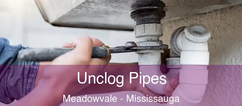 Unclog Pipes Meadowvale - Mississauga